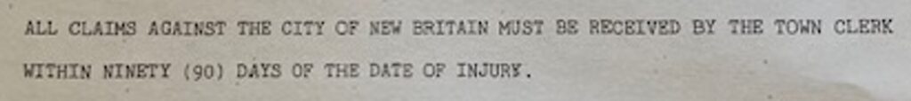 ALL CLAIMS AGAINST THE CITY OF NEW BRITAIN MUST BE RECEIVED BY THE TOWN CLERK WITHIN NINETY (90) DAYS OF THE DATE OF INJURY